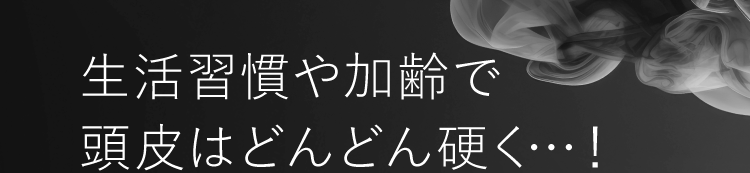 生活習慣や加齢で頭皮はどんどん硬く…！